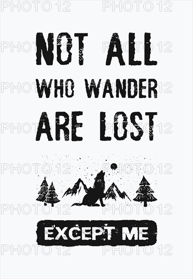 Not all who wander are lost. . except me. Inspirational and funny text art illustration. Travel design concept
