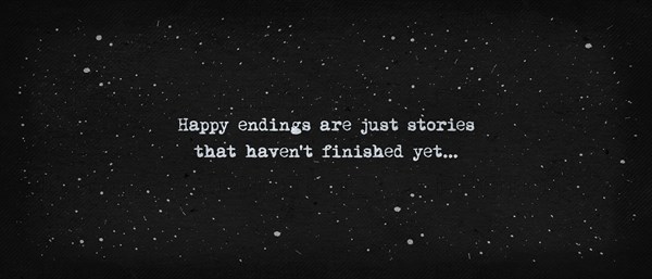 Happy endings are just stories that haven't finished yet. . Powerful quote