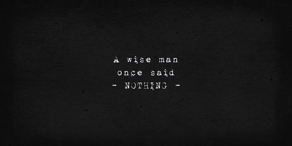 A wise man once said nothing. Powerful and dramatic quote. Text art illustration