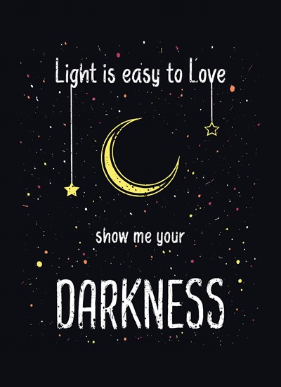 Light is easy to love show me your darkness