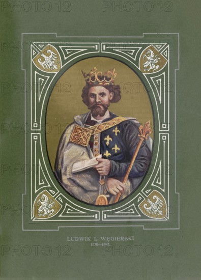Louis the Great, Ludwik Wegierski Andegawenski, Louis the Hungarian or of Anjou, (born March 5, 1326 in Visegrád, died September 10, 1382 in Trnava) from the House of Anjou was King of Hungary and Croatia from 1342 until his death, also King of Poland from 1370, illustration, reproduction from a model from the 19th century. Authentic, file restored for optimal use, exact date of original unknown