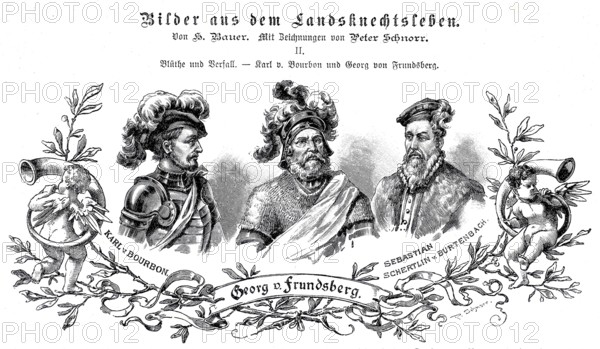 The lansquenets Georg von Frundsberg, also George and Jörg or von Fronsberg and Freundsberg (b. 24 September 1473, d. 20 August 1528), southern German soldier and lansquenet leader in imperial Habsburg service (centre), Sebastian Schertlin von Burtenbach (b. 12 February 1496, died 18 November 1577), important lansquenet leader in the 16th century (right) and Charles of Bourbon, Charles de Bourbon, Historical, authentic, digitally restored reproduction from a 19th century original, Record date not stated