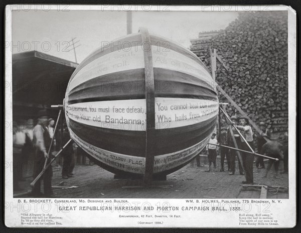 "Great Republican Harrison and Morton campaign ball, 1888", Group of Men, including Possibly D.E. Brockett, Designer and Builder, around a Gigantic Campaign Ball that was Rolled for Benjamin Harrison during the Presidential Election Campaign of 1888. The Phrase "Get the Ball Rolling" omes from a Campaign Publicity Activity that began in 1840 with Rowdy Men and Boys Rolling a Large Ball from town-to-town to bring Attention to their Candidate, Published by William B. Holmes, 1888