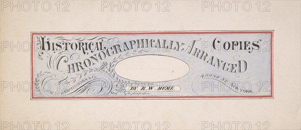 Design for a trade publication titled: "Historical Copies Chronographically Arranged", by R. W. Hume; J. W. Schermerhorn & Co., 14 Bond Street, N. Y., second half 19th century.