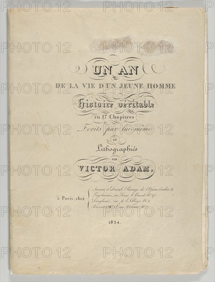 Un an de la vie d'un jeune homme: Histoire véritable en 17 Chapitres, Ecrits par lui-même et Lithographiés par Victor Adam (A Year in the Life of a Young Man: A True Story in 17 Chapters, Written by Himself and Lithographed by Victor Adam), 1824.