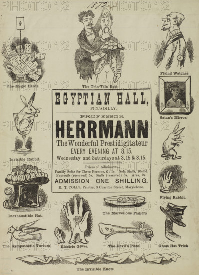 Professor Herrmann, The Wonderful Prestidigitateur, at the Egyptian Hall, 1872. 'The Magic Cards; The Tsin-Tsin Egg; Flying Watches; Satan's Mirror; Invisible Rabbit; Flying Rabbit; Inexhaustable Hat; The Marvellous Fishery; The Sympathetic Turturs; Electric Glove; The Devil's Pistol; Great Hat Trick; The Invisible Knots'. Flyer advertising a performance by French magician and illusionist Alexander Herrmann (1844-1896) at the Egyptian Hall in Piccadilly, London.