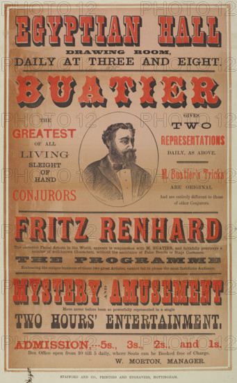 Buatier and Fritz Renhard at the Egyptian Hall, 1875. 'The Greatest of All Living Sleight of Hand Conjurors gives Two Representations Daily...M. Buatier's Tricks are Original And are entirely different to those of other Conjurors...Fritz Fenhard, the cleverest Facial Artiste in the World, appears in conjunction with M. Buatier, and faithfully pourtrays a number of well-known Characters, without the assistance of False Beards or Stage Costumes...Mystery and Amusement have never before been so powerfully represented in a single Two Hours' Entertainment'. Advertisement for stage attractions in London.