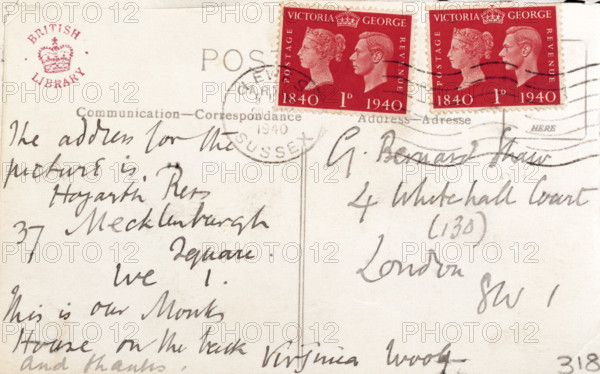 Postcard sent from Virginia Woolf to George Bernard Shaw, 1940. Card sent by Woolf from Lewes in Sussex to fellow writer Shaw at 4 Whitehall Court (130) London SW 1. 'The address for the picture is Hogarth Press, 37 Mecklenburgh Square, WC 1. This is our Monks House on the back. Virginia Woolf - and thanks'. Woolf and her husband Leonard, leading lights of the Bloomsbury Group, bought Monk's House at Rodmell in East Sussex as a retreat from London life. The stamps, with the heads of Queen Victoria and her great-grandson King George VI, celebrate the centenary of first adhesive postage stamp.