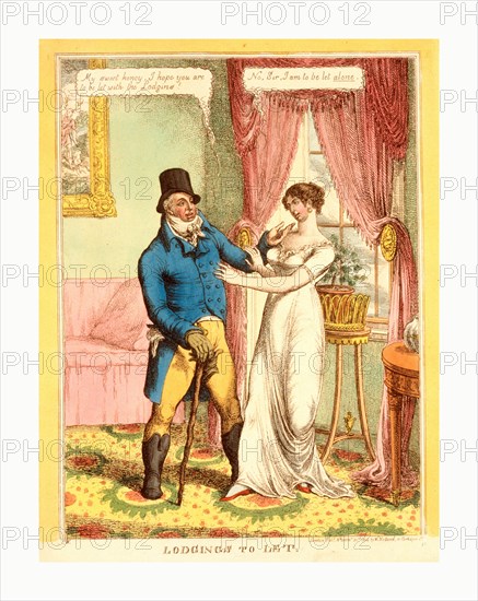 Lodgings to let, C.W., London, 1814, a fashionably dressed man standing in a well-furnished sitting-room, speaking to a pretty and elegant young woman.  He wears a tophat, Hessian boots, and carries a large rough walking-stick.  He says: My sweet honey, I hope you are to be let with the lodgins! She answers: No, sir, I am to be let alone.