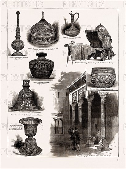 THE INDIAN SECTION OF THE COLONIAL AND INDIAN EXHIBITION, 1886: SPECIMENS OF NATIVE ART WORKMANSHIP: Water Vessel made in Lucknow, Pillars belonging to the Marble Palace in the Fort of Agra, Kashmir Silver gilt Claret Jug, Silver Essence holder, Four-wheel Trotting Bullock Cart, made at Kathiawar, Bombay