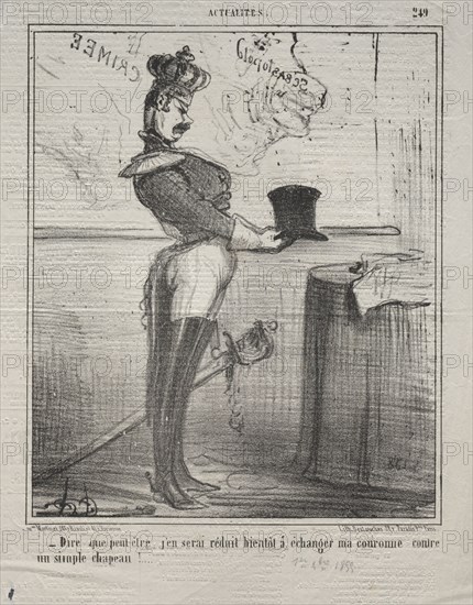 Published in le Charivari (1 December 1855): Actualities (No. 249): They say that I will soon be reduced to exchanging my crown for a simple hat!, 1855. Honoré Daumier (French, 1808-1879). Lithograph; sheet: 32.4 x 25.2 cm (12 3/4 x 9 15/16 in.); image: 24.2 x 20 cm (9 1/2 x 7 7/8 in.)