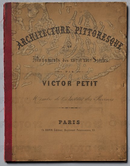 Architecture Pittoresque ou Monuments des xveme. Et xvieme. Siecles: Chateaux De France des XV et XVI Siecles: Cover, published 1860. Victor Petit (French, 1817-1874), Charles Boivin, Paris (publisher and editor); Lith de Godard a Paris (printer). Front and back cover, from portfolio of 100 lithographs with tint stone; sheet: 36 x 27.5 cm (14 3/16 x 10 13/16 in.)