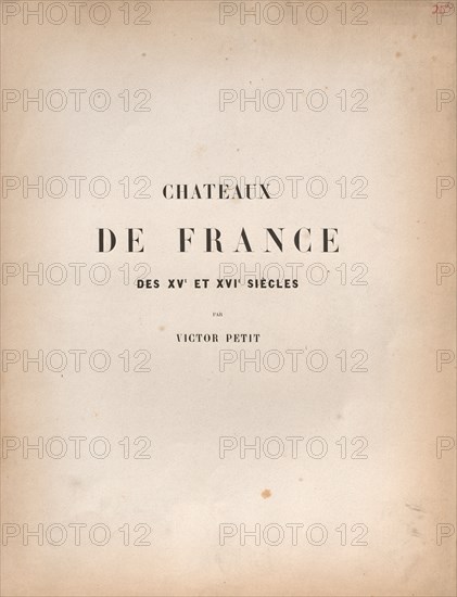 Architecture Pittoresque ou Monuments des xveme. Et xvieme. Siecles: Chateaux De France des XV et XVI Siecles: Title Page and Table of Contents, published 1860. Victor Petit (French, 1817-1874), Charles Boivin (publisher and editor); Lith de Godard a Paris (printer). Lithograph with tint stone, from portfolio of 100 lithographs with tint stone; sheet: 36 x 27.5 cm (14 3/16 x 10 13/16 in.).