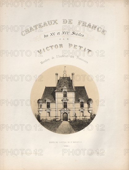 Architecture Pittoresque ou Monuments des xveme. Et xvieme. Siecles: Chateaux De France des XV et XVI Siecles: Frontispiece, Porte du Château de St Manvieux (Calvados), 1860. Victor Petit (French, 1817-1874), Ch. Boivin; Printer: Godard, Paris; Printmaker: Victor Petit. Lithograph, from portfolio of 100 lithographs with tint stone; sheet: 36 x 27.5 cm (14 3/16 x 10 13/16 in.)