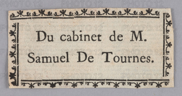 Inscription enclosed in a simple linear frame. 18th century print bookplate: Du cabinet de M. Samuel de Tournes; graphic artist; text/bookplate; height 2.6 cm, width 5.4 cm.