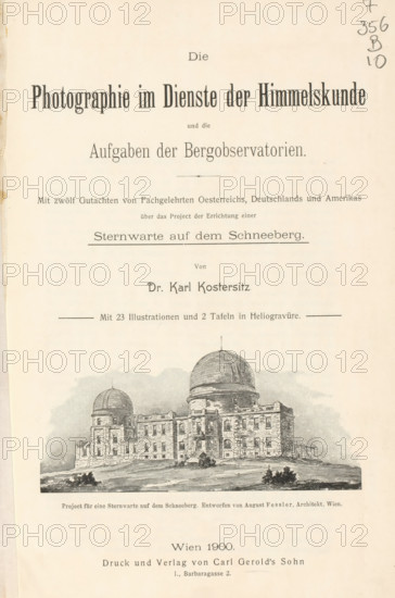 The Photographie im Dienste der Himmelskunde und die Aufgaben der Bergobservatorien with zwölf Gutachten von Fachgelehrten Oesterreichs, Deutschlands und Amerikas über des Project der Errichtung einer Sternwarte auf dem Schneeberg, book, writer (clerical worker): Karl Kostersitz, publisher: Carl Gerold's Sohn, Vienna, 1900, Karl Kostersitz, Carl Gerold's Sohn, writer (clerical worker), Lower Austria, paper, photoaquatint, height 235 mm x width 160 mm x thickness 7 mm, The image shows a faded printed title page with large decorative headings centered at the top and smaller lines of text below, followed by a detailed black-and-white architectural illustration of a stone observatory building featuring two domes and multiple windows set on a gently sloping landscape, with scattered shrubs in the foreground.