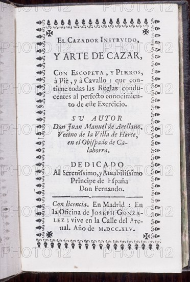 ARELLANO JUAN MANUEL DE
PORTADA-EL CAZADOR INSTRUIDO Y ARTE DE CAZAR-DEDICADO A PPE D.FERNANDO-MADRID 1745
MADRID, PALACIO REAL-BIBLIOTECA
MADRID